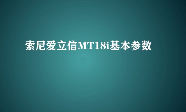 索尼爱立信MT18i基本参数