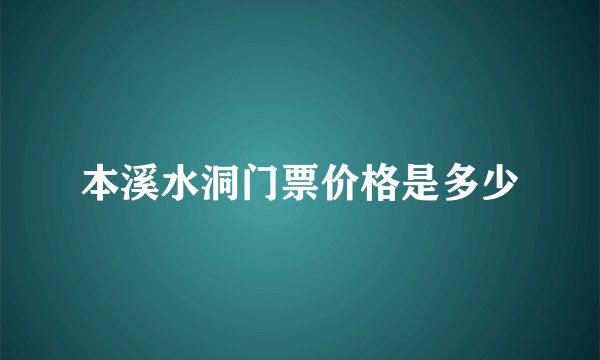 本溪水洞门票价格是多少