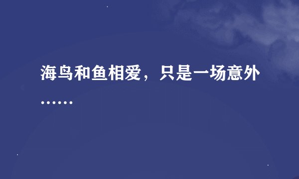 海鸟和鱼相爱，只是一场意外……