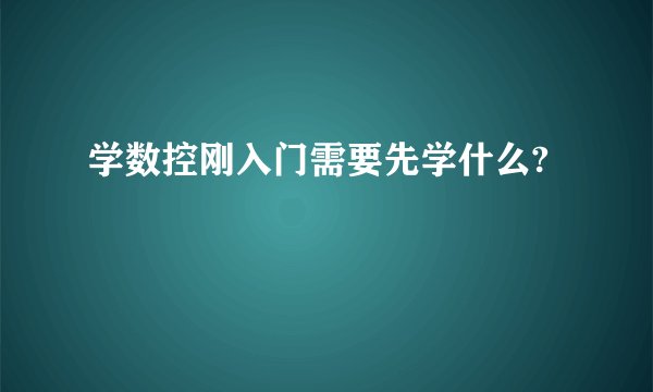 学数控刚入门需要先学什么?
