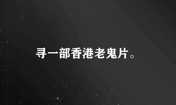 寻一部香港老鬼片。