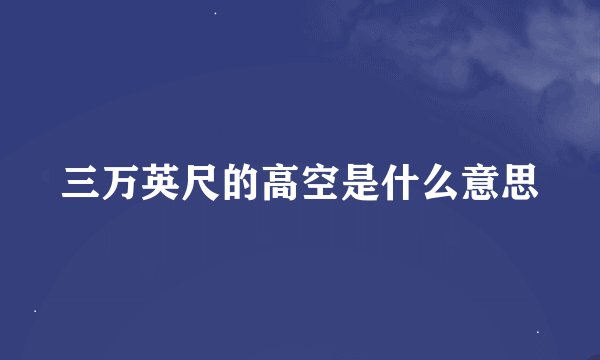 三万英尺的高空是什么意思