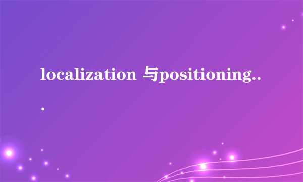 localization 与positioning 的区别解释