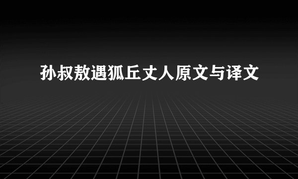 孙叔敖遇狐丘丈人原文与译文