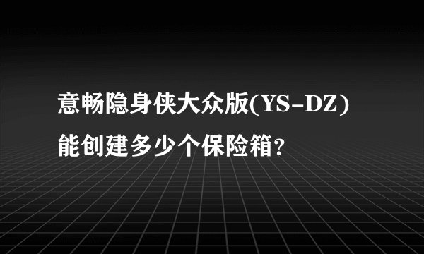 意畅隐身侠大众版(YS-DZ)能创建多少个保险箱？