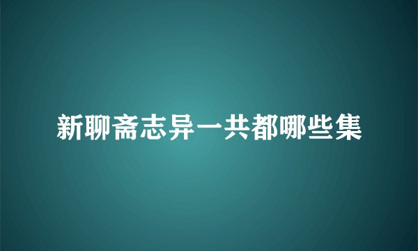 新聊斋志异一共都哪些集