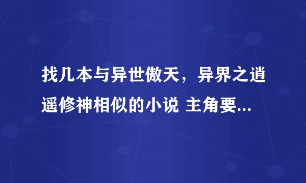 找几本与异世傲天，异界之逍遥修神相似的小说 主角要是穿越到异界的过程中得到牛逼传承的，什么神尊圣尊的