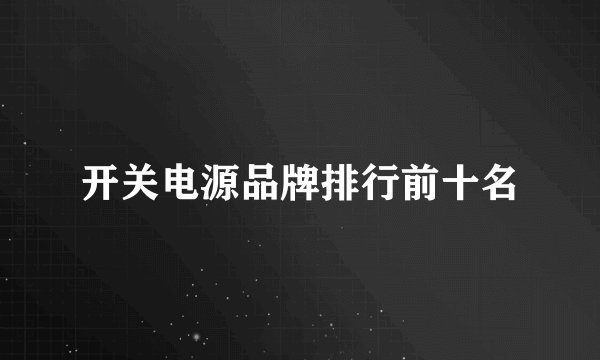 开关电源品牌排行前十名