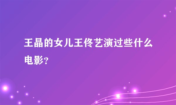 王晶的女儿王佟艺演过些什么电影？