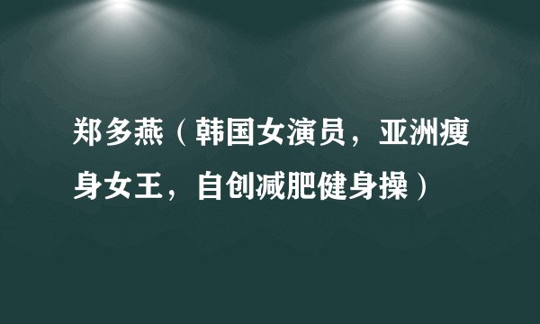 郑多燕(韩国女演员,亚洲瘦身女王,自创减肥健身操)