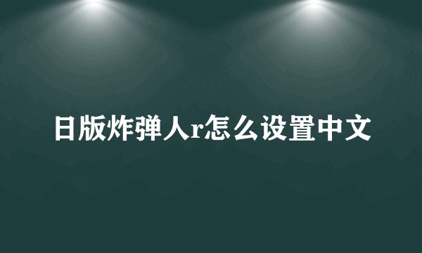 日版炸弹人r怎么设置中文