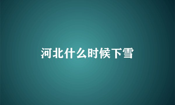 河北什么时候下雪