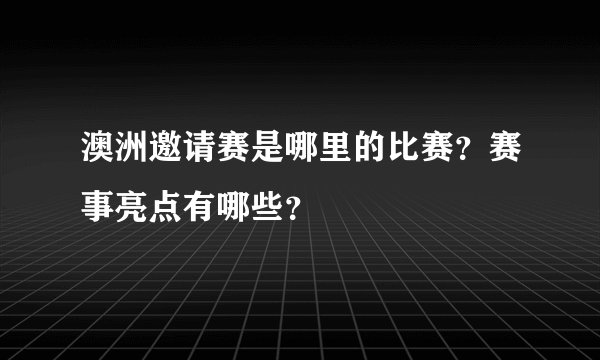 澳洲邀请赛是哪里的比赛？赛事亮点有哪些？