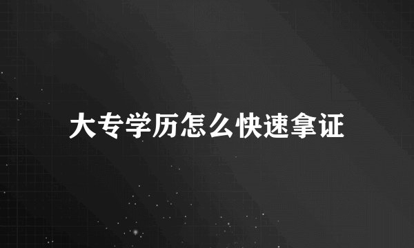 大专学历怎么快速拿证