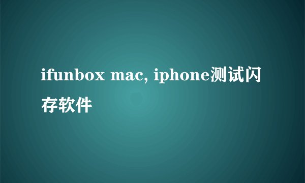 ifunbox mac, iphone测试闪存软件