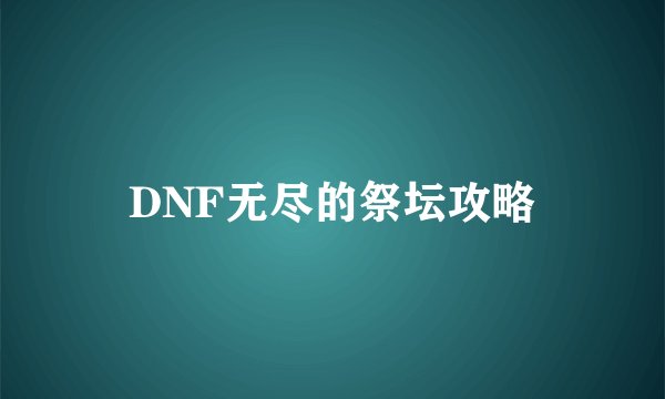 DNF无尽的祭坛攻略