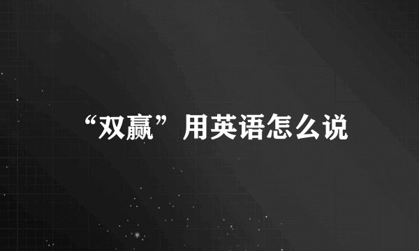 “双赢”用英语怎么说