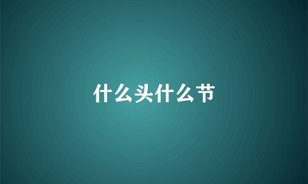 什么头什么节