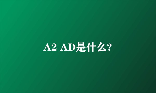 A2 AD是什么?