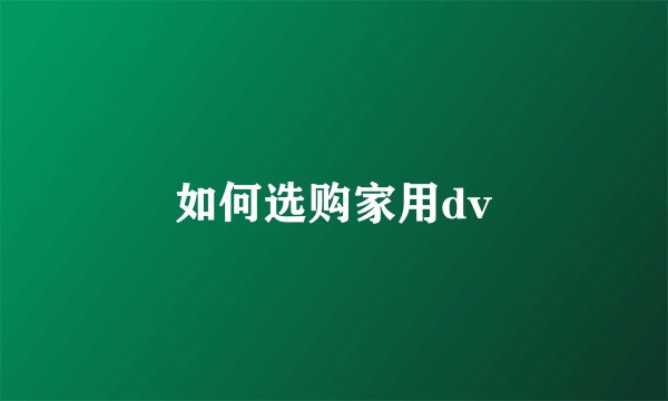 如何选购家用dv