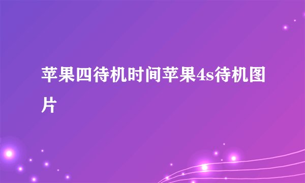 苹果四待机时间苹果4s待机图片