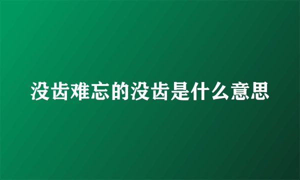 没齿难忘的没齿是什么意思