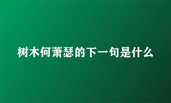 树木何萧瑟的下一句是什么