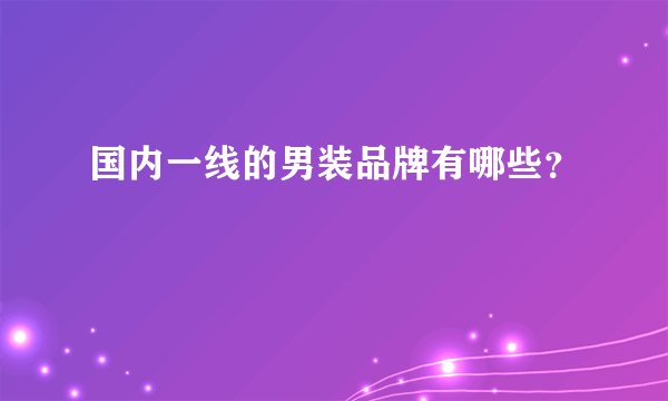 国内一线的男装品牌有哪些？