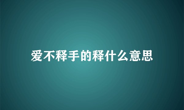 爱不释手的释什么意思