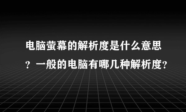 电脑萤幕的解析度是什么意思?一般的电脑有哪几种解析度?