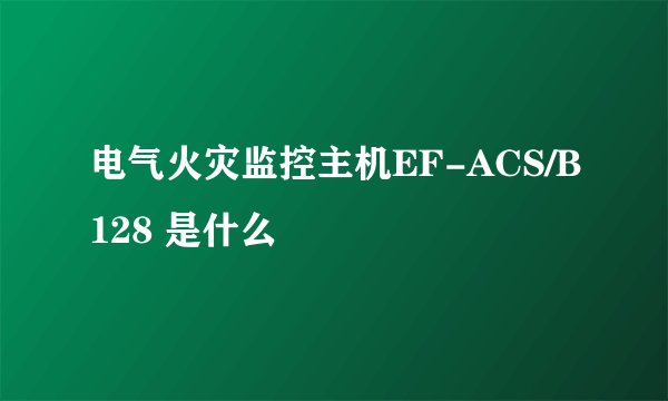 电气火灾监控主机EF-ACS/B128 是什么
