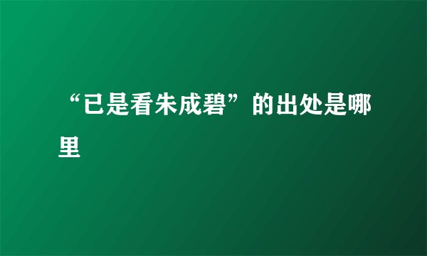 “已是看朱成碧”的出处是哪里