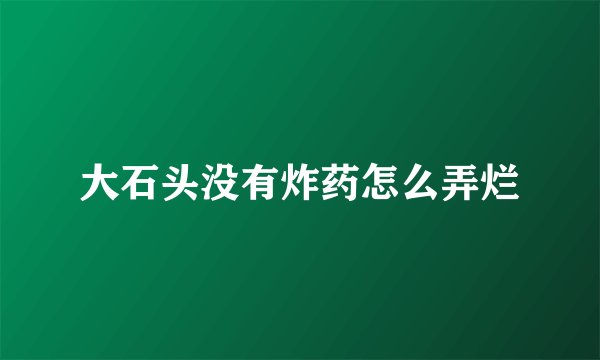 大石头没有炸药怎么弄烂