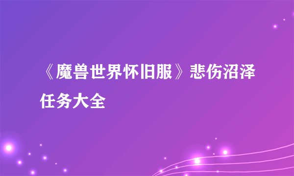 《魔兽世界怀旧服》悲伤沼泽任务大全