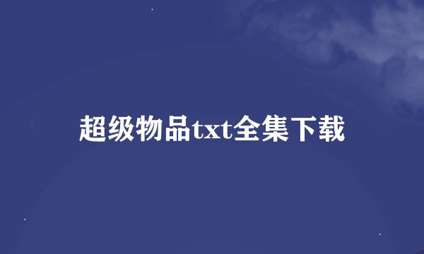 超级物品txt全集下载