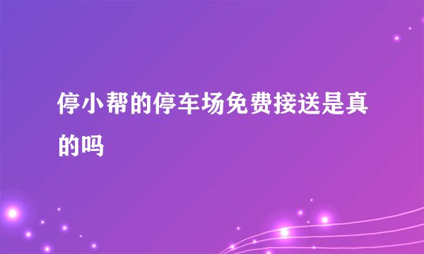 停小帮的停车场免费接送是真的吗