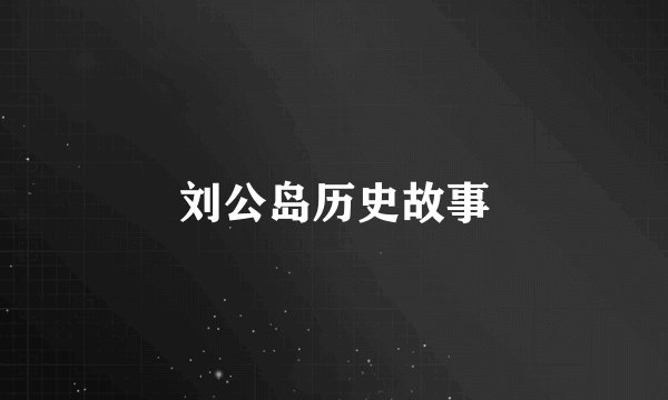 刘公岛历史故事