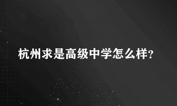 杭州求是高级中学怎么样？