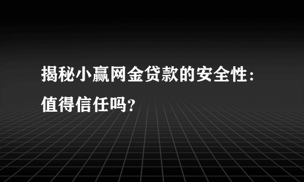 揭秘小赢网金贷款的安全性:值得信任吗?