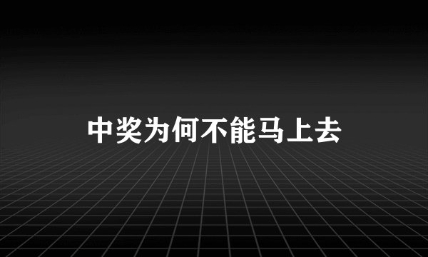 中奖为何不能马上去