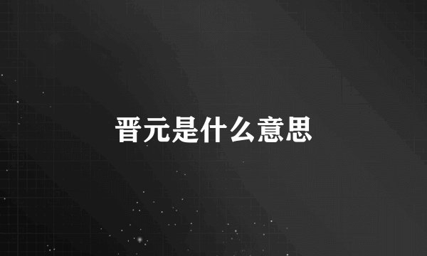 晋元是什么意思