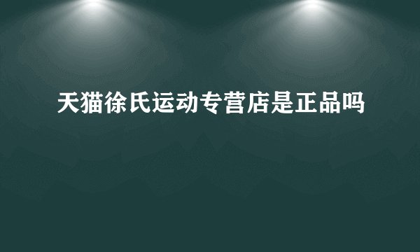 天猫徐氏运动专营店是正品吗