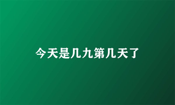 今天是几九第几天了