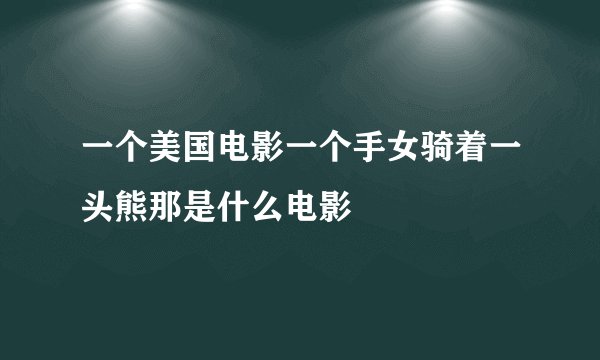 一个美国电影一个手女骑着一头熊那是什么电影