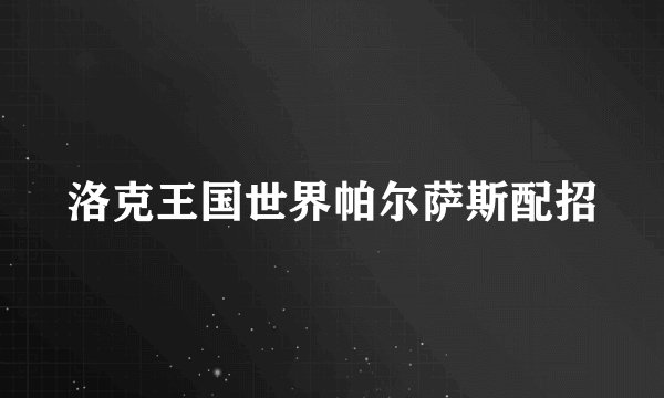 洛克王国世界帕尔萨斯配招