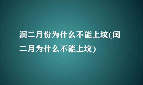 润二月份为什么不能上坟(闰二月为什么不能上坟)