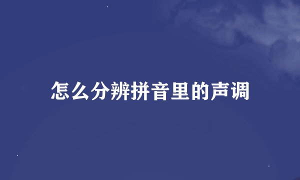 怎么分辨拼音里的声调