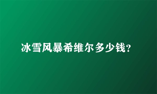 冰雪风暴希维尔多少钱？