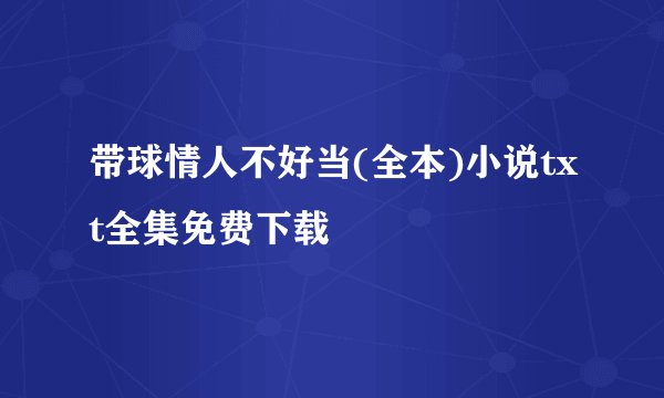 带球情人不好当(全本)小说txt全集免费下载