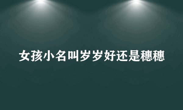 女孩小名叫岁岁好还是穗穗